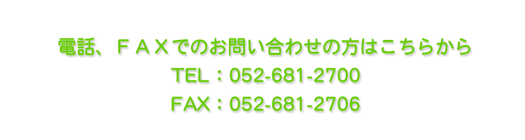 電話、FAXでのお問い合わせの方はこちらからTEL:052-681-2700FAX:052-681-2706